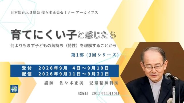 日本知育玩具協会　佐々木正美セミナーアーカイブス「育てにくい子と感じたら　何よりもまず子どもの気持ち（特性）を理解することから」第1部（3回シリーズ）告知バナー。受付2026年9月4日〜9月19日、配信9月11日〜9月21日、講師：佐々木正美（児童精神科医）